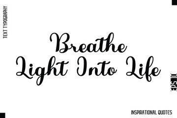 Breathe Light Into Life  -Decorative Inspirational Typography Text Vector Design