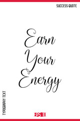 Earn Your Energy   – Success Motivational Phrase Cursive Calligraphy Text Design