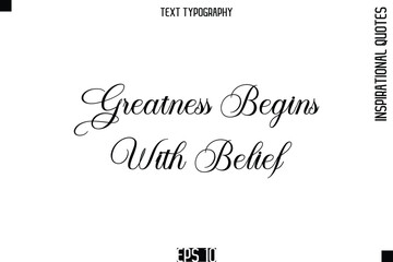 Greatness Begins With Belief  -Elegant Cursive Calligraphy Typography Text