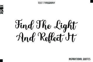 Find The Light And Reflect It  -Inspirational Lifestyle Quote Cursive Typography Vector Design