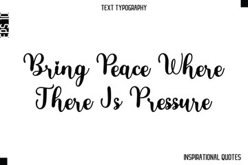 Bring Peace Where There Is Pressure  -Inspirational Lifestyle Quote Cursive Typography Vector Design
