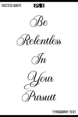 Be Relentless In Your Pursuit  -Inspirational Success Quote Text Typography Vector