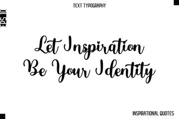 Let Inspiration Be Your Identity  -Inspirational Lifestyle Quote Cursive Typography Vector Design