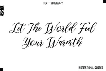 Let The World Feel Your Warmth   -Inspirational Lifestyle Quote Cursive Typography Vector Design