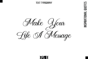 Make Your Life A Message   -Elegant Cursive Calligraphy Typography Text