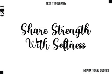 Share Strength With Softness  -Inspirational Lifestyle Quote Cursive Typography Vector Design