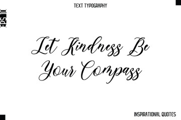 Let Kindness Be Your Compass  -Inspirational Lifestyle Quote Cursive Typography Vector Design