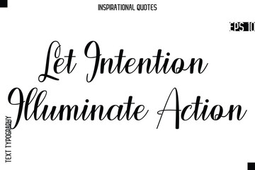 Let Intention Illuminate Action   -Creative Typography Text Lettering Vector Motivational Quote