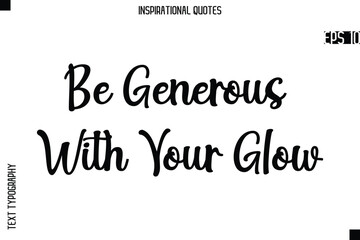 Obraz premium Be Generous With Your Glow -Creative Typography Text Lettering Vector Motivational Quote