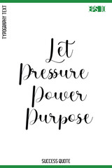 Let Pressure Power Purpose  -Success Motivational Phrase Typography Vector