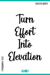Turn Effort Into Elevation   – Success Quote Stylish Typography Vector Design