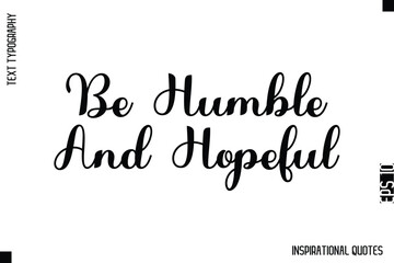 Be Humble And Hopeful   -Decorative Inspirational Typography Text Vector Design