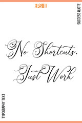 No Shortcuts. Just Work  – Motivational Success Phrase Cursive Typography Vector