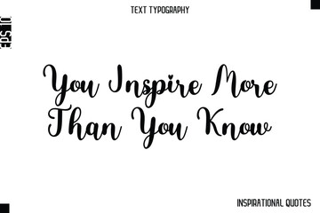 You Inspire More Than You Know  -Inspirational Lifestyle Quote Cursive Typography Vector Design