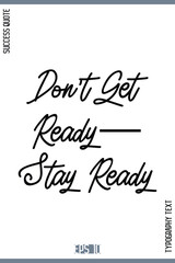 Don't Get Ready—Stay Ready   – Inspirational Success Phrase Typography Lettering Poster