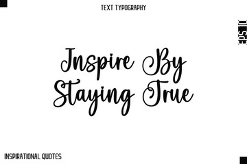 Inspire By Staying True  -Elegant Cursive Calligraphy Typography Text