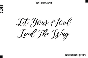 Let Your Soul Lead The Way  -Inspirational Lifestyle Quote Cursive Typography Vector Design