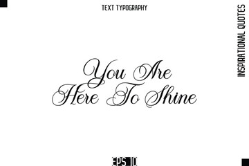 You Are Here To Shine  -Elegant Cursive Calligraphy Typography Text