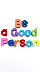 A colorful and positive message to be a good person