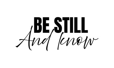 Be Still and know. Biblical Phrase, Christian typography for banner, poster, photo overlay, apparel design