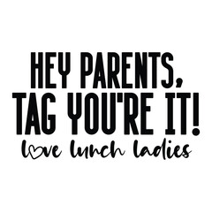 hey parents tag you're it love lunch ladies