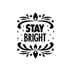 Stay Bright Motivational Quote Graphic Design with Flourishes and Star Accents for Positive Affirmation Art and Inspiring Decor in Black and White