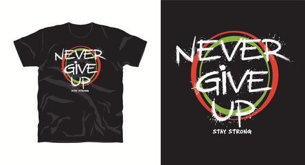 Never give up motivational typography t-shirt design, inspirational quote, motivational slogan for fitness, life, success, positive mindset, casual apparel, t-shirt design