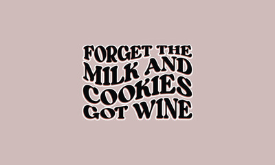 Forget the Milk and Cookies Got Wine retro design