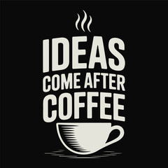 IDEAS COME AFTER COFFEE. Trendy Typography T-shirt Design