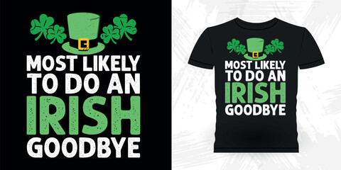 St. Patrick’s Day Celebration Funny Most Likely to Do an Irish Goodbye Shamrock St. Patrick’s Day T-shirt Design
