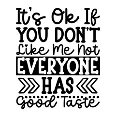 It's ok if you don't like me not everyone has good taste