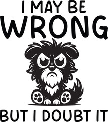 Humorous Image of a Grumpy Dog with the Quote I May Be Wrong But I Doubt It