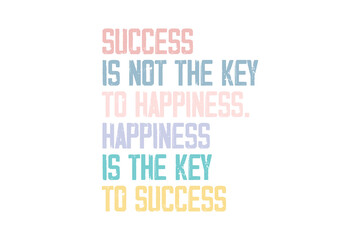 Success is Not the Key to Happiness… Happiness is the Key to Success – Inspirational Dream Goal Quote Design