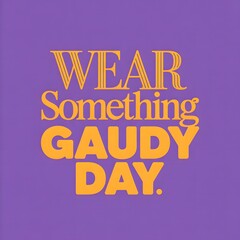 Celebrate Wear Something Gaudy Day with Bright Colors, Wacky Prints, Bold Accessories, and Outrageous Fashion Statements Everyone Will Notice