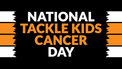 National Tackle Kids Cancer Day text with side lines on a black background. Which is observed every year in September to celebrate and wish National Tackle Kids Cancer Day