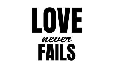 Love never fails. Biblical Phrase, Christian typography for banner, poster, photo overlay, apparel design	