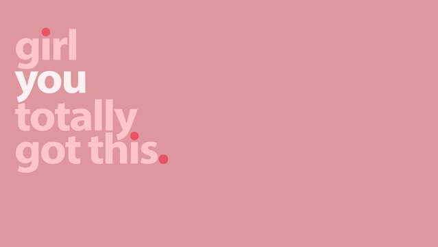 Girl you totally got this, girls empowerment quote pink wallpaper