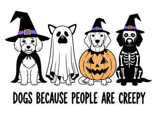 Dogs Because People Are Creepy Svg. Funny Halloween vector illustration with four dogs in costumes: a witch, a ghost, a pumpkin, and a skeleton, with a sarcastic quote.
