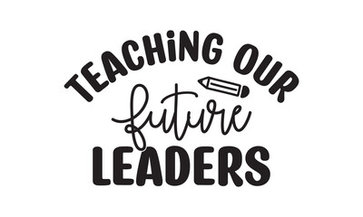 Teaching our Future  Leaders Back To School t shirt design, Vector file 