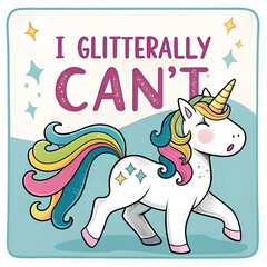 Colorful Cartoon Unicorn with Rainbow Hair and Glitter Illustration Saying I Glitterally Can't