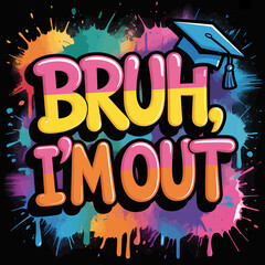 Obraz premium Bruh Im Out Graduation Celebration with Graduation Cap and Colorful Splatter Design for TShirts and Gifts Celebrating Graduation Day