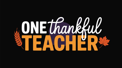 One Thankful Teacher Design with Autumn Leaves and Grain Illustration on Black Background