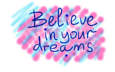 Believe in your dreams handwritten motivation quote with colorful splash background. Inspirational modern calligraphy art on transparent background