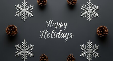 Festive silver snowflakes and pinecones arranged around Happy Holidays text on a dark grey background Christmas Winter Season Greeting Celebration December