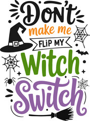 Don't Make Me Flip My Witch Switch Halloween SVG Vector Lettering Quote Design; Scalable Illustration with a Transparent Background