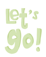 Let's go A cheerful and encouraging phrase