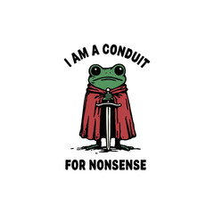 i am a conduit for nonsense