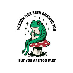 wisdom has been chasing you but you are too fast