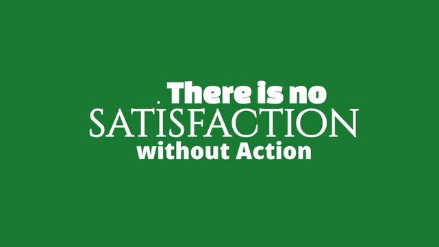 There is no satisfaction without Action text of motivation quote on green screen 