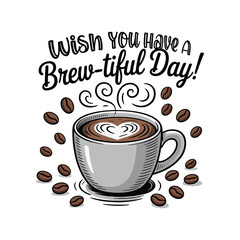 Coffee cup with heart art and coffee beans saying wish you have a brew-tiful day